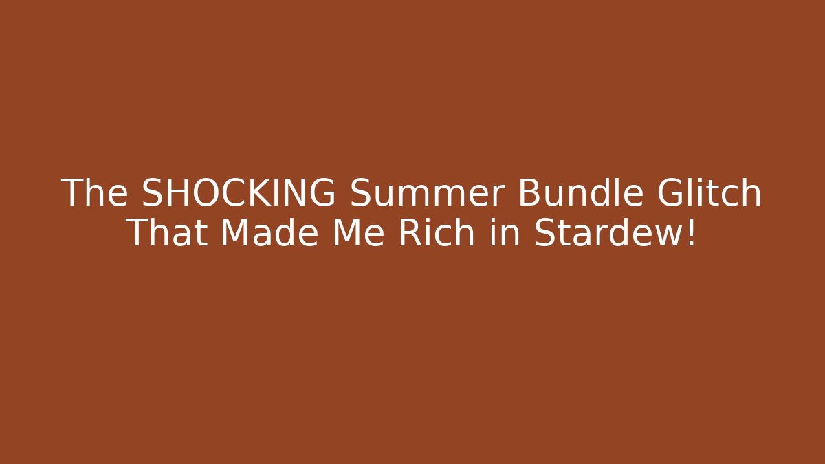 The SHOCKING Summer Bundle Glitch That Made Me Rich in Stardew!