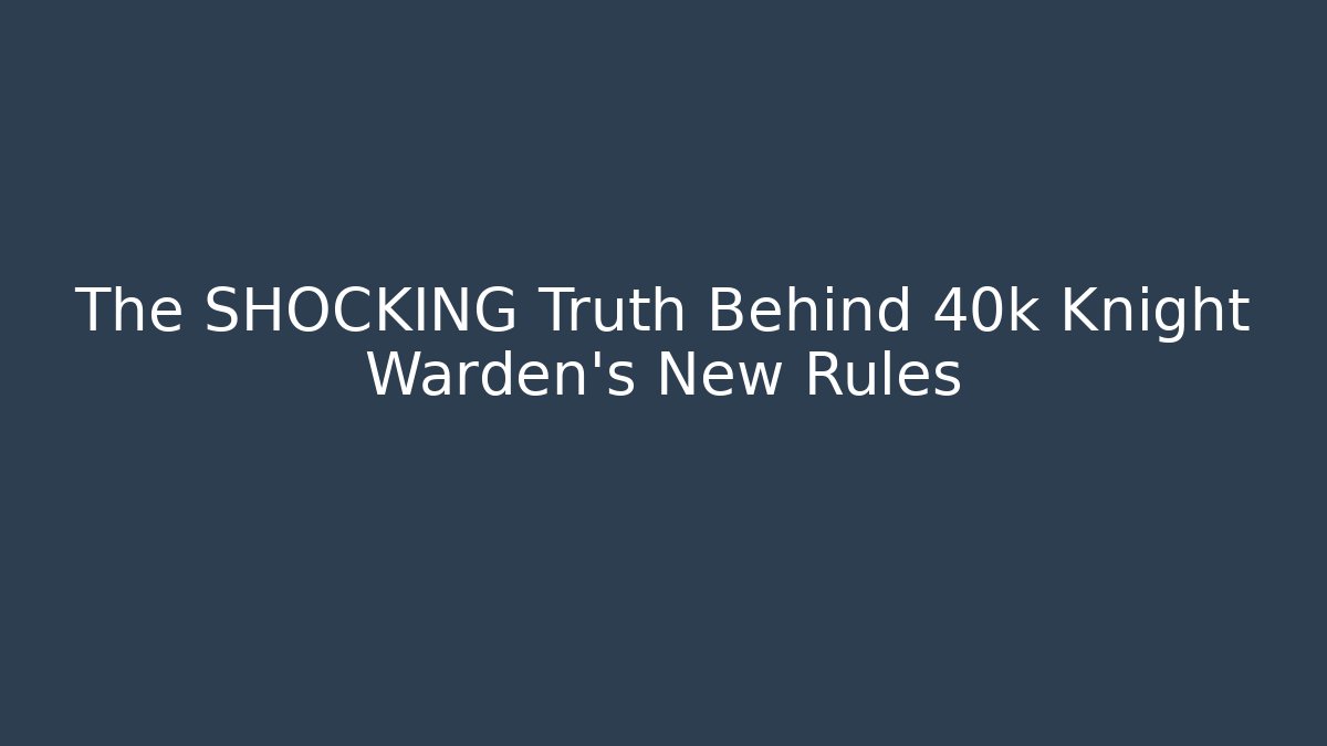 The SHOCKING Truth Behind 40k Knight Warden's New Rules - Critter Realm