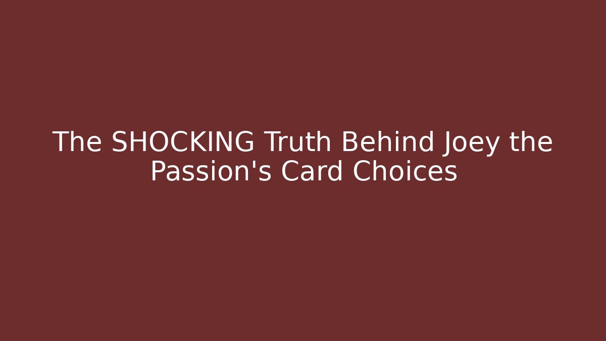 The SHOCKING Truth Behind Joey the Passion’s Card Choices