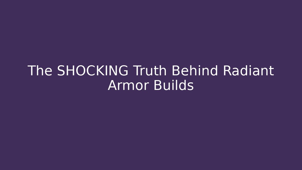 The SHOCKING Truth Behind Radiant Armor Builds
