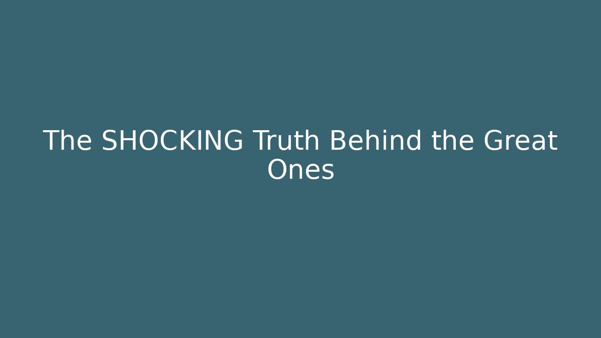 The SHOCKING Truth Behind the Great Ones