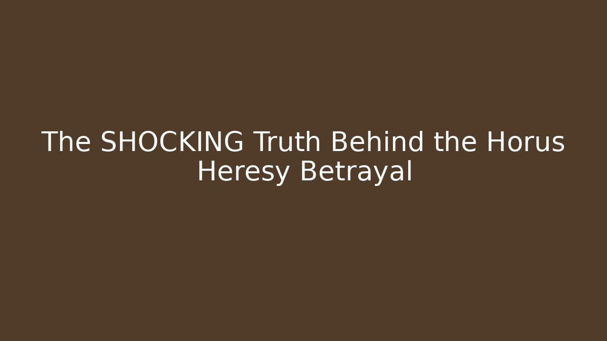 The SHOCKING Truth Behind the Horus Heresy Betrayal
