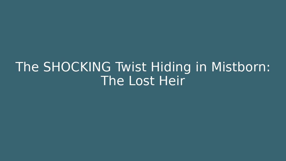 The SHOCKING Twist Hiding in Mistborn: The Lost Heir