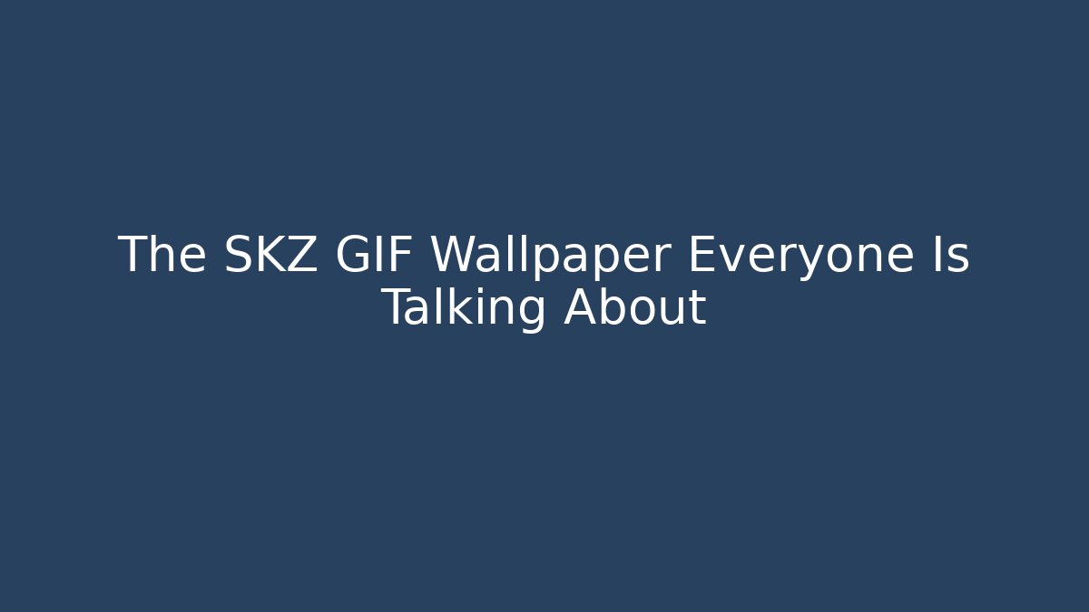 The SKZ GIF Wallpaper Everyone Is Talking About