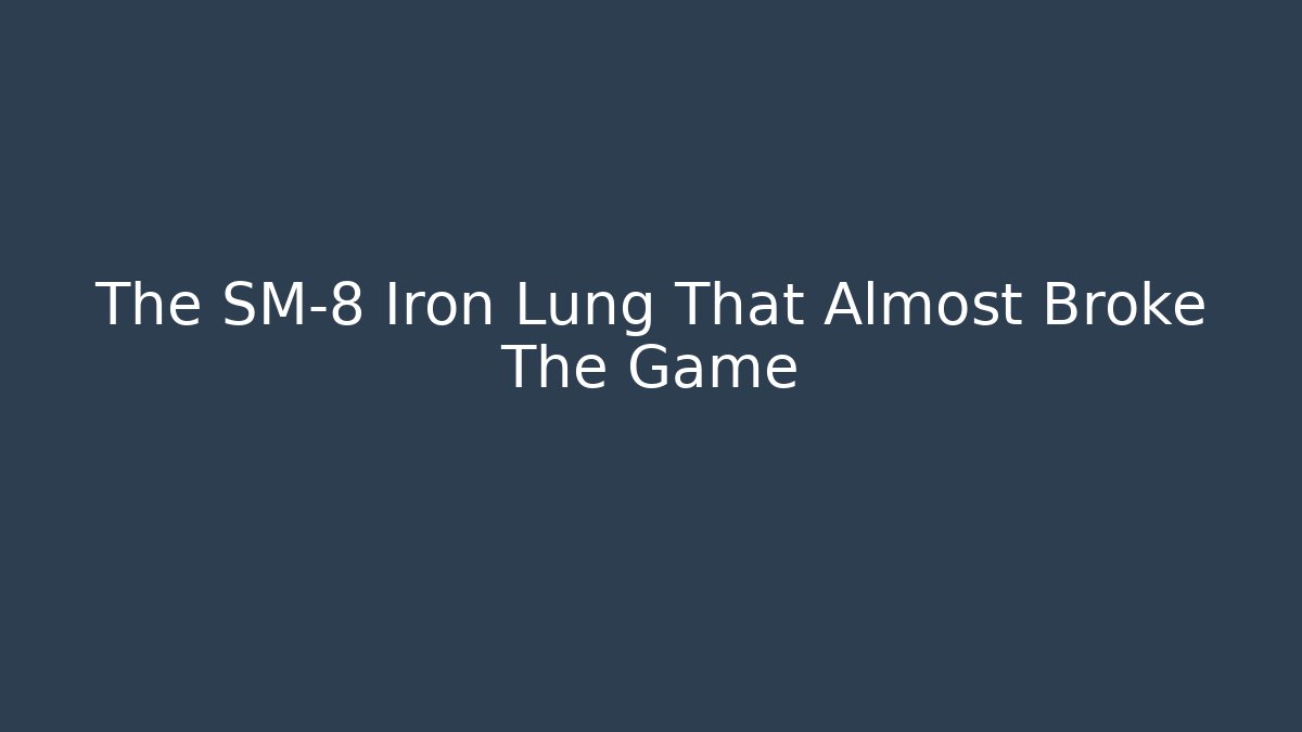 The SM-8 Iron Lung That Almost Broke The Game