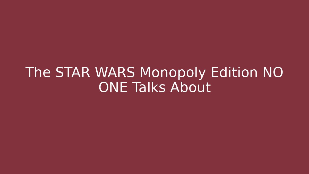 The STAR WARS Monopoly Edition NO ONE Talks About
