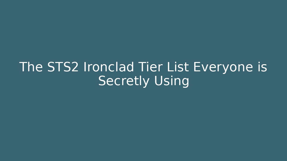 The STS2 Ironclad Tier List Everyone is Secretly Using