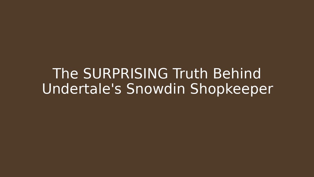 The SURPRISING Truth Behind Undertale's Snowdin Shopkeeper