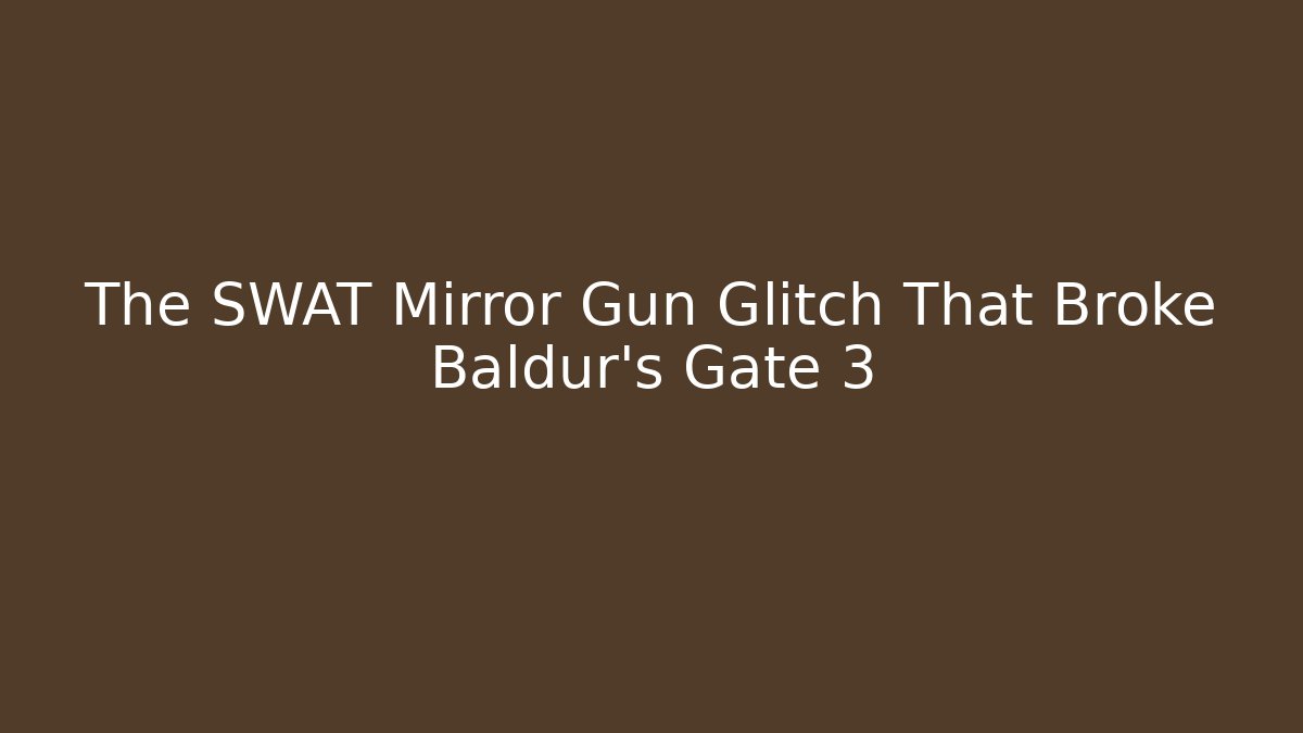 The SWAT Mirror Gun Glitch That Broke Baldur's Gate 3