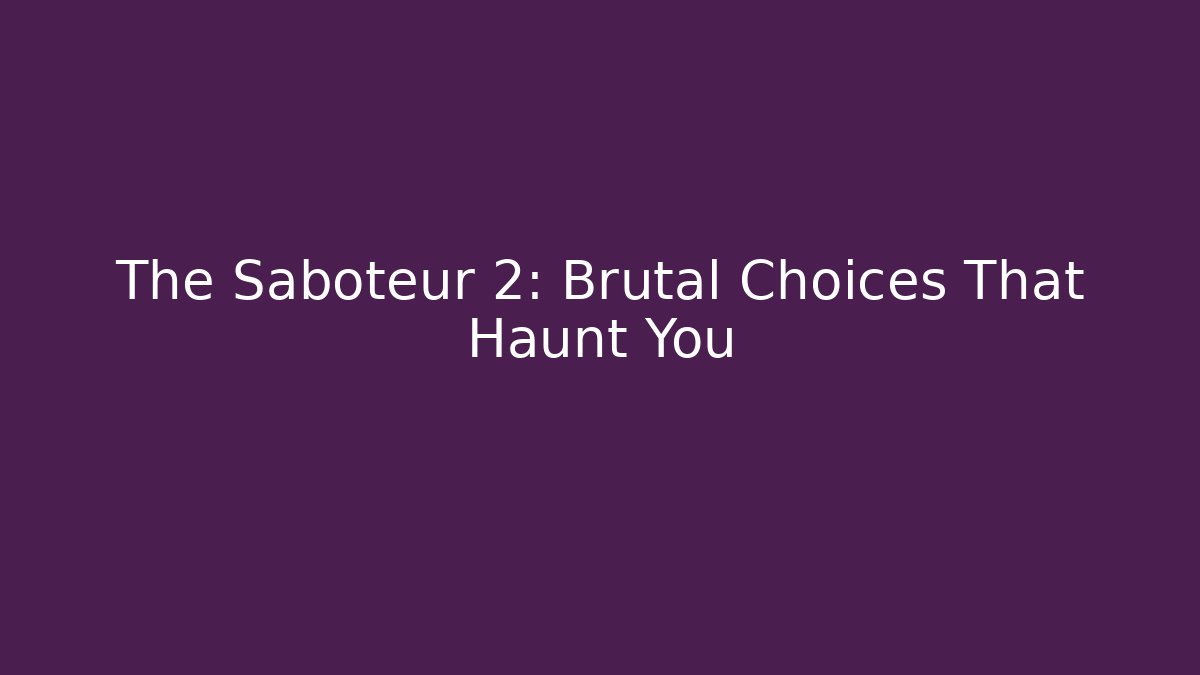 The Saboteur 2: Brutal Choices That Haunt You
