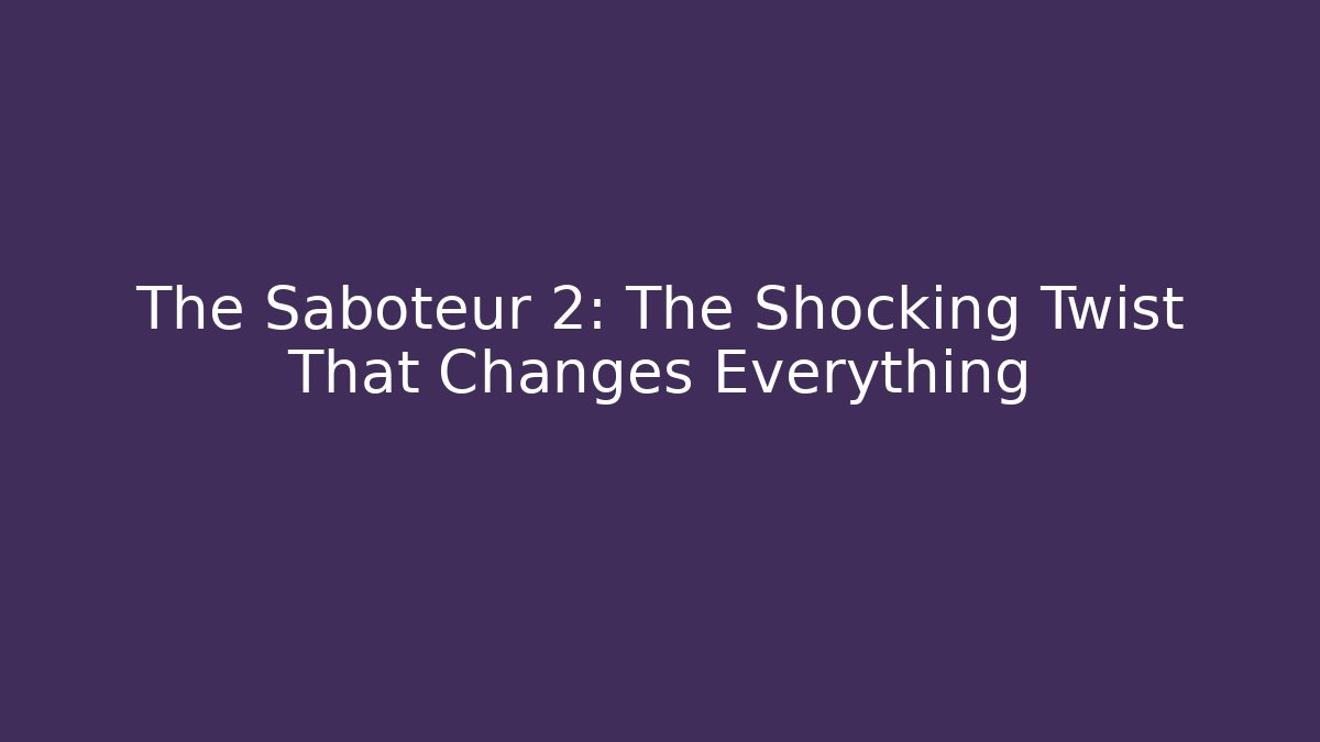 The Saboteur 2: The Shocking Twist That Changes Everything