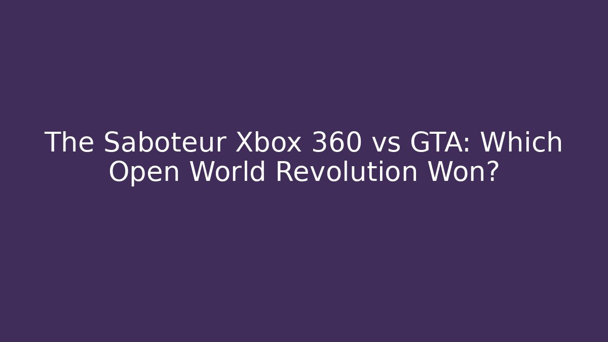 The Saboteur Xbox 360 vs GTA: Which Open World Revolution Won?