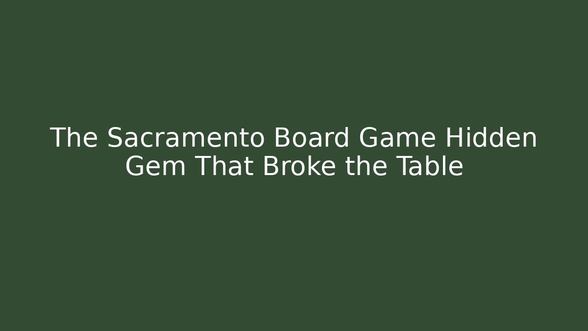 The Sacramento Board Game Hidden Gem That Broke the Table