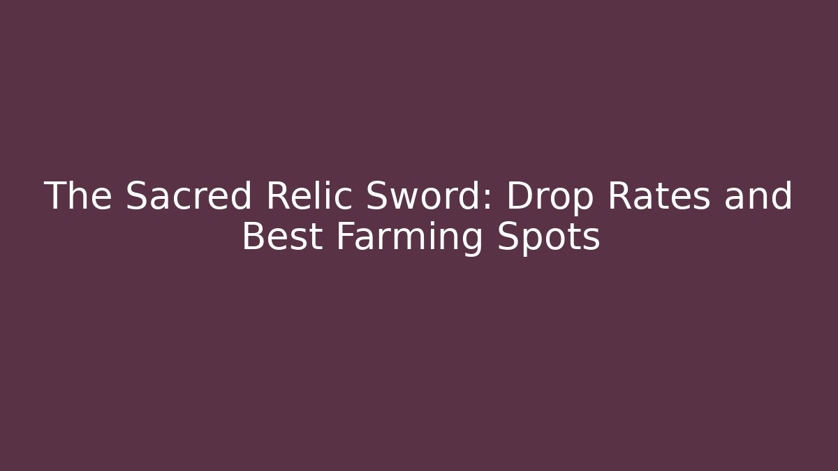The Sacred Relic Sword: Drop Rates and Best Farming Spots