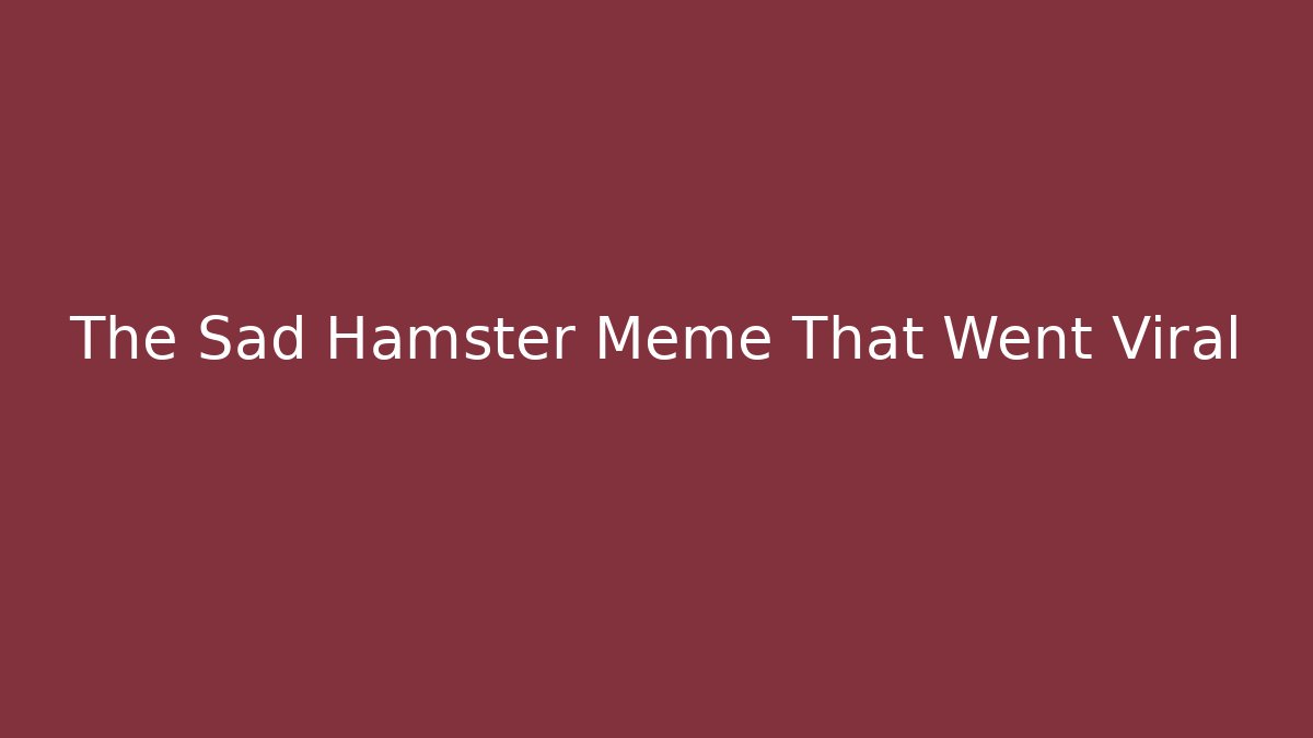 The Sad Hamster Meme That Went Viral - Critter Realm