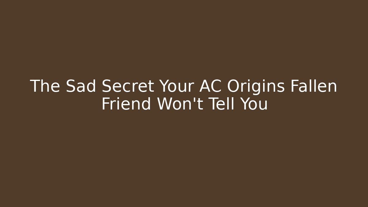 The Sad Secret Your AC Origins Fallen Friend Won't Tell You
