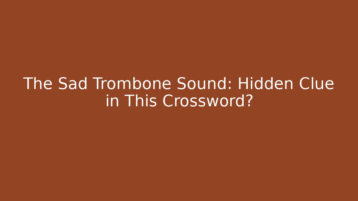 The Sad Trombone Sound: Hidden Clue in This Crossword?