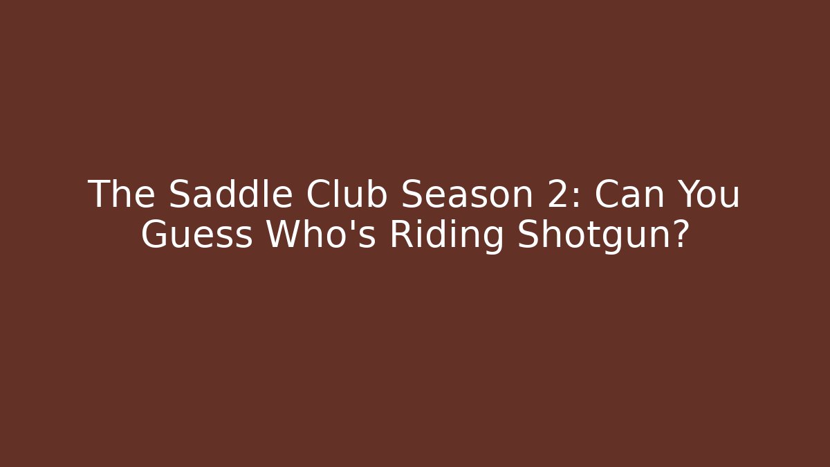 The Saddle Club Season 2: Can You Guess Who's Riding Shotgun?