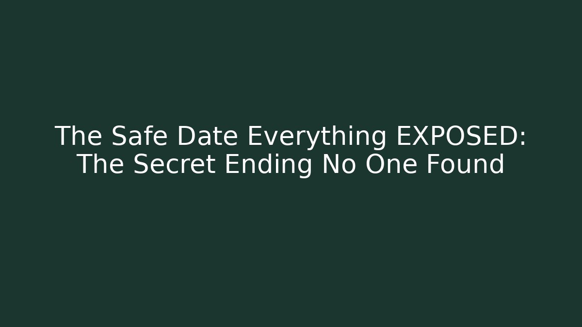 The Safe Date Everything EXPOSED: The Secret Ending No One Found