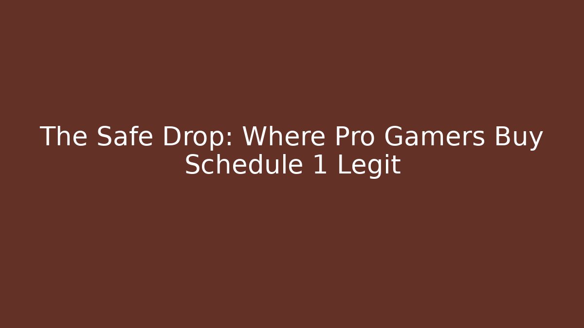 The Safe Drop: Where Pro Gamers Buy Schedule 1 Legit