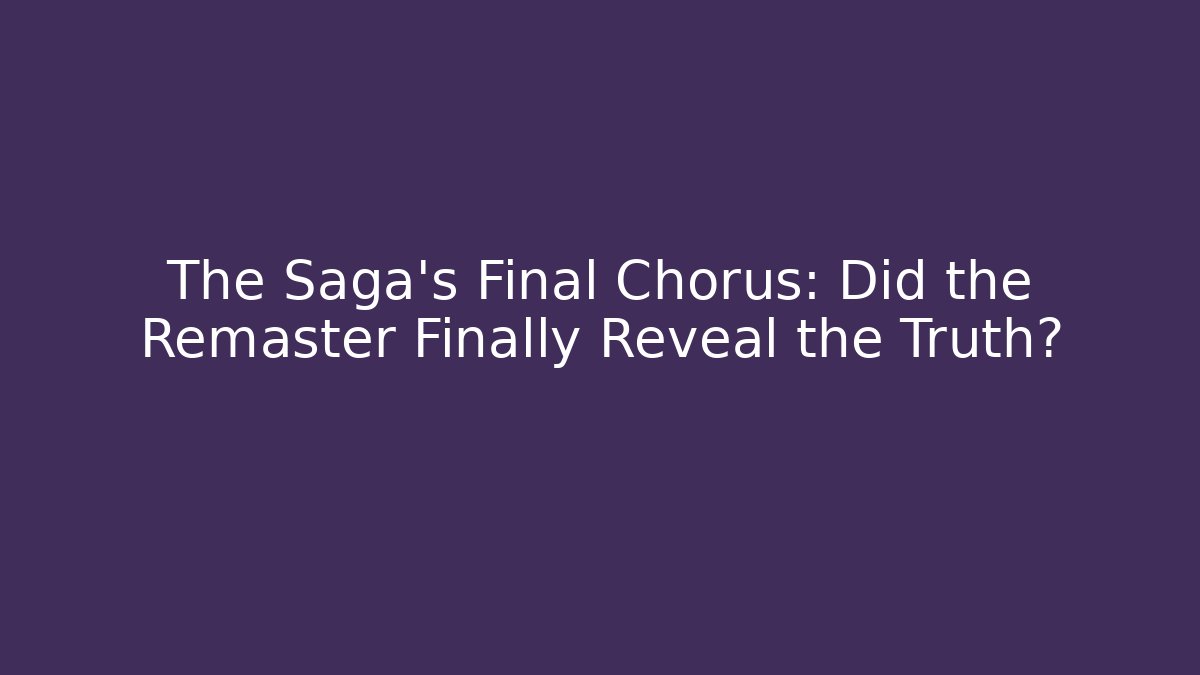 The Saga's Final Chorus: Did the Remaster Finally Reveal the Truth? - Critter Realm