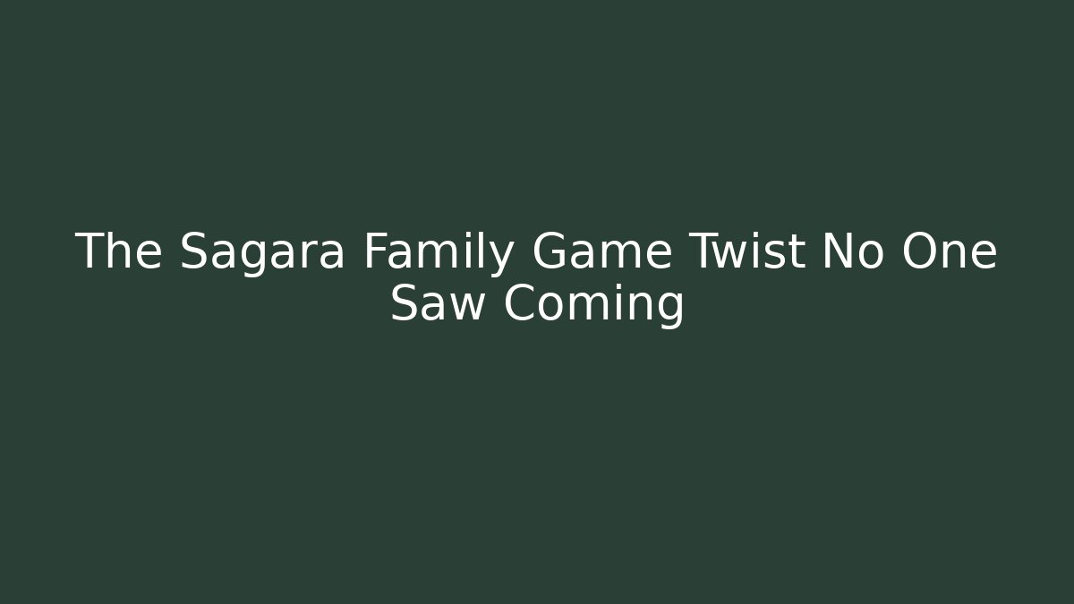 The Sagara Family Game Twist No One Saw Coming