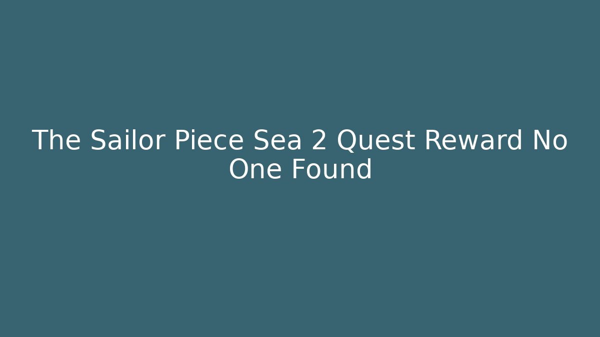 The Sailor Piece Sea 2 Quest Reward No One Found
