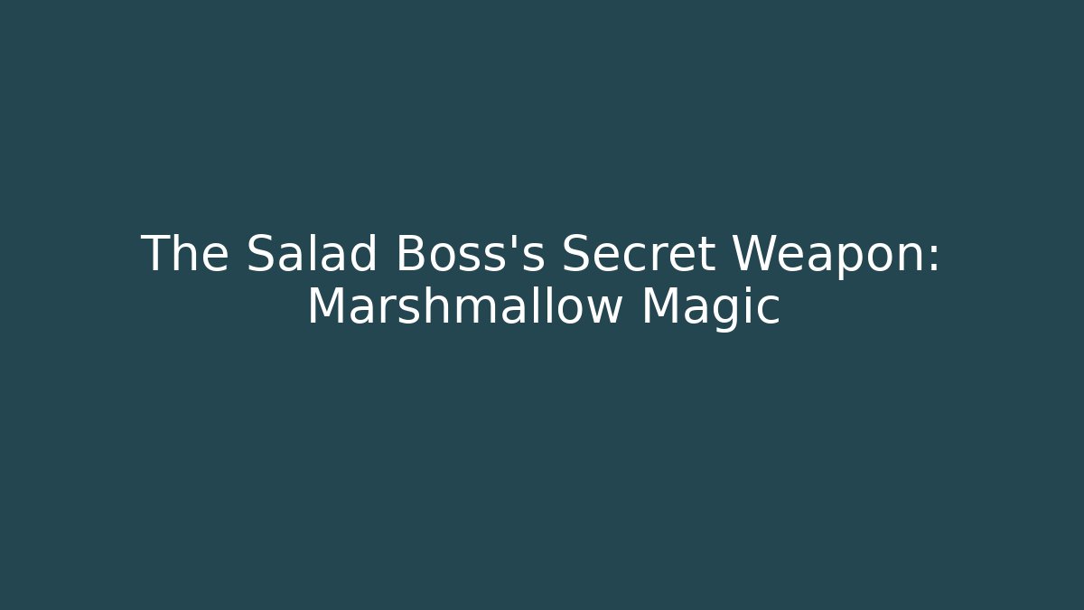 The Salad Boss’s Secret Weapon: Marshmallow Magic