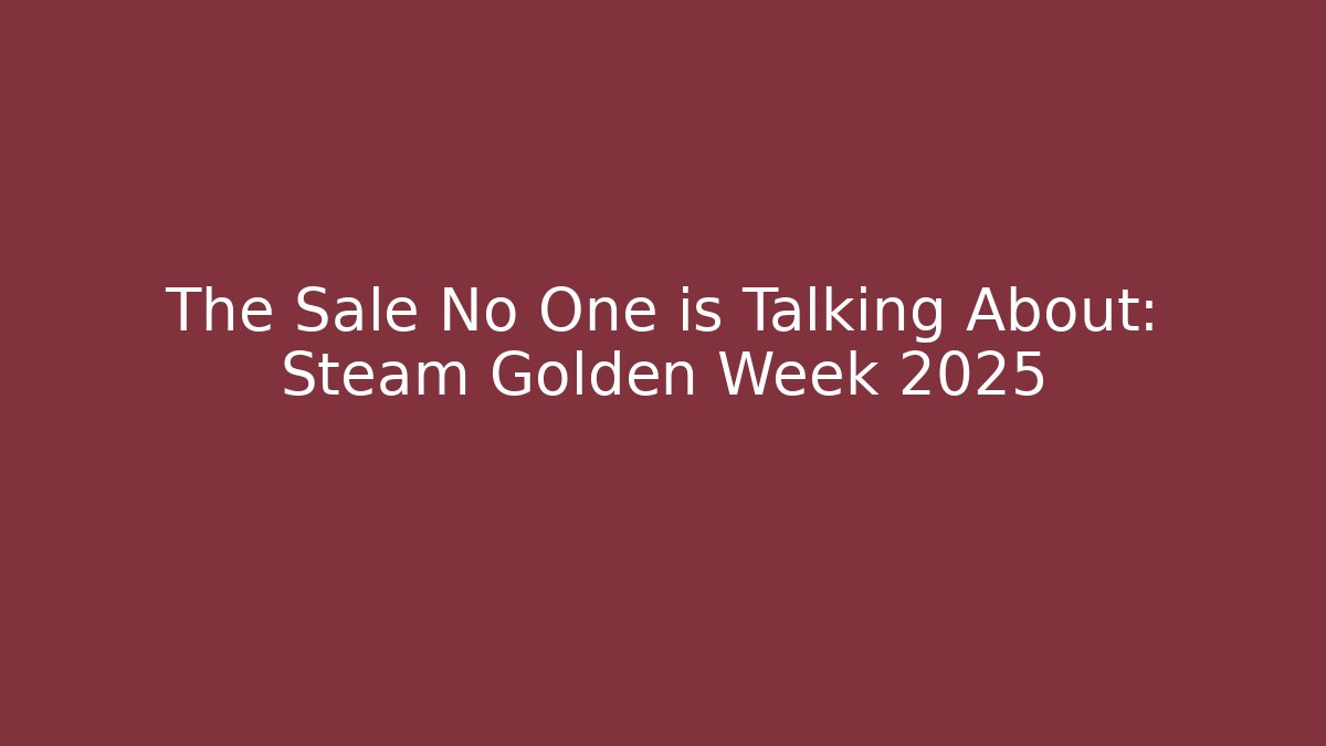 The Sale No One is Talking About: Steam Golden Week 2025