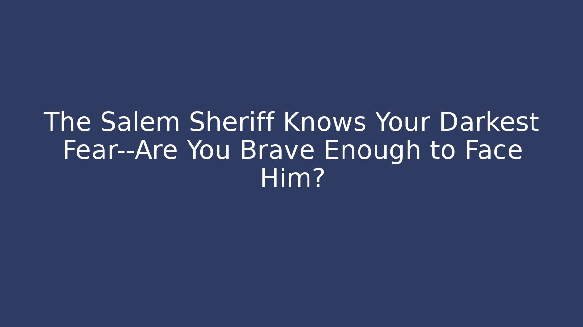 The Salem Sheriff Knows Your Darkest Fear—Are You Brave Enough to Face Him?