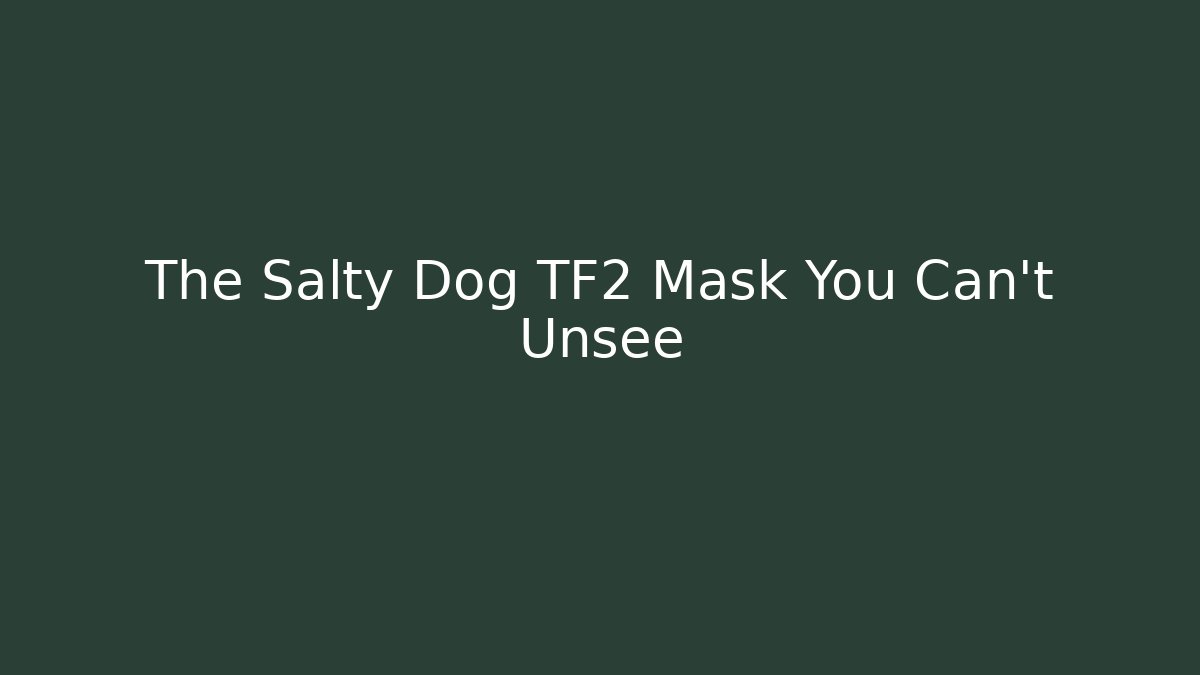 The Salty Dog TF2 Mask You Can't Unsee