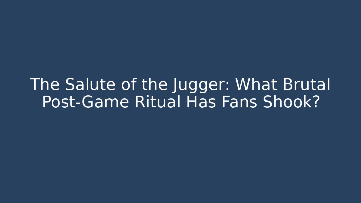 The Salute of the Jugger: What Brutal Post-Game Ritual Has Fans Shook?