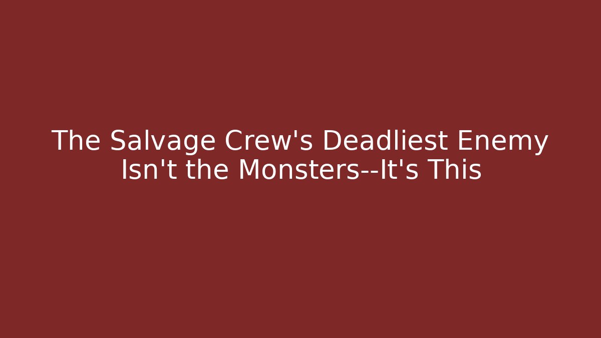 The Salvage Crew’s Deadliest Enemy Isn’t the Monsters—It’s This - Critter Realm