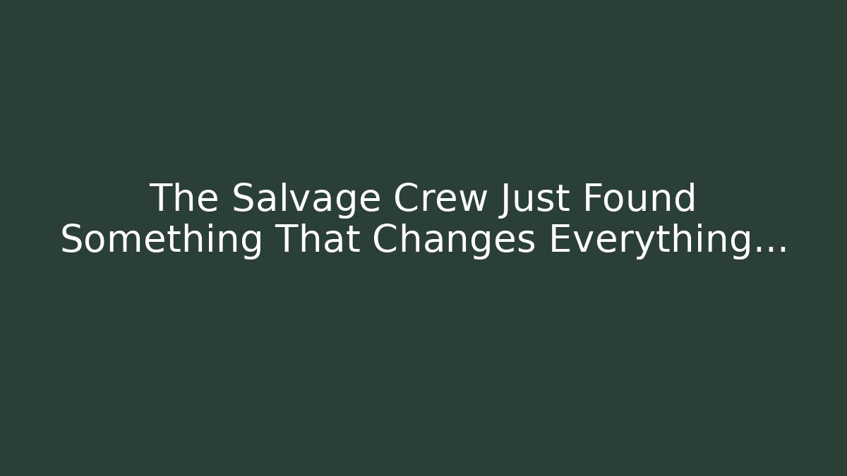 The Salvage Crew Just Found Something That Changes Everything…