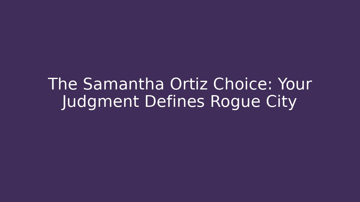 The Samantha Ortiz Choice: Your Judgment Defines Rogue City - Critter Realm