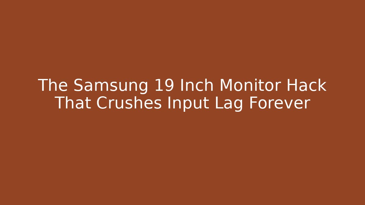 The Samsung 19 Inch Monitor Hack That Crushes Input Lag Forever