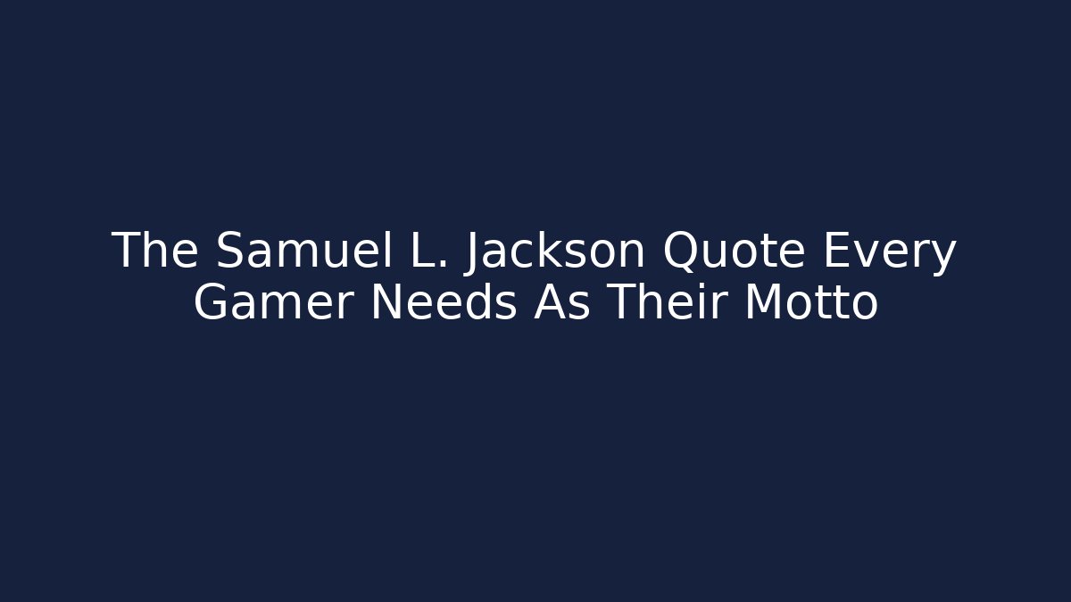 The Samuel L. Jackson Quote Every Gamer Needs As Their Motto