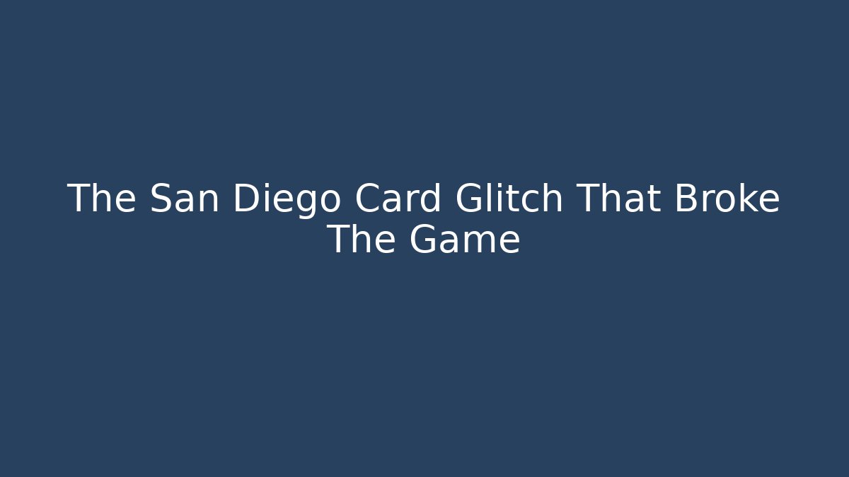 The San Diego Card Glitch That Broke The Game