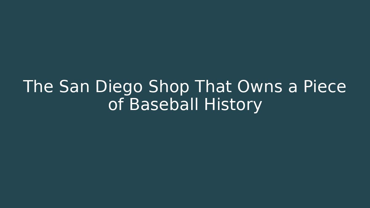 The San Diego Shop That Owns a Piece of Baseball History