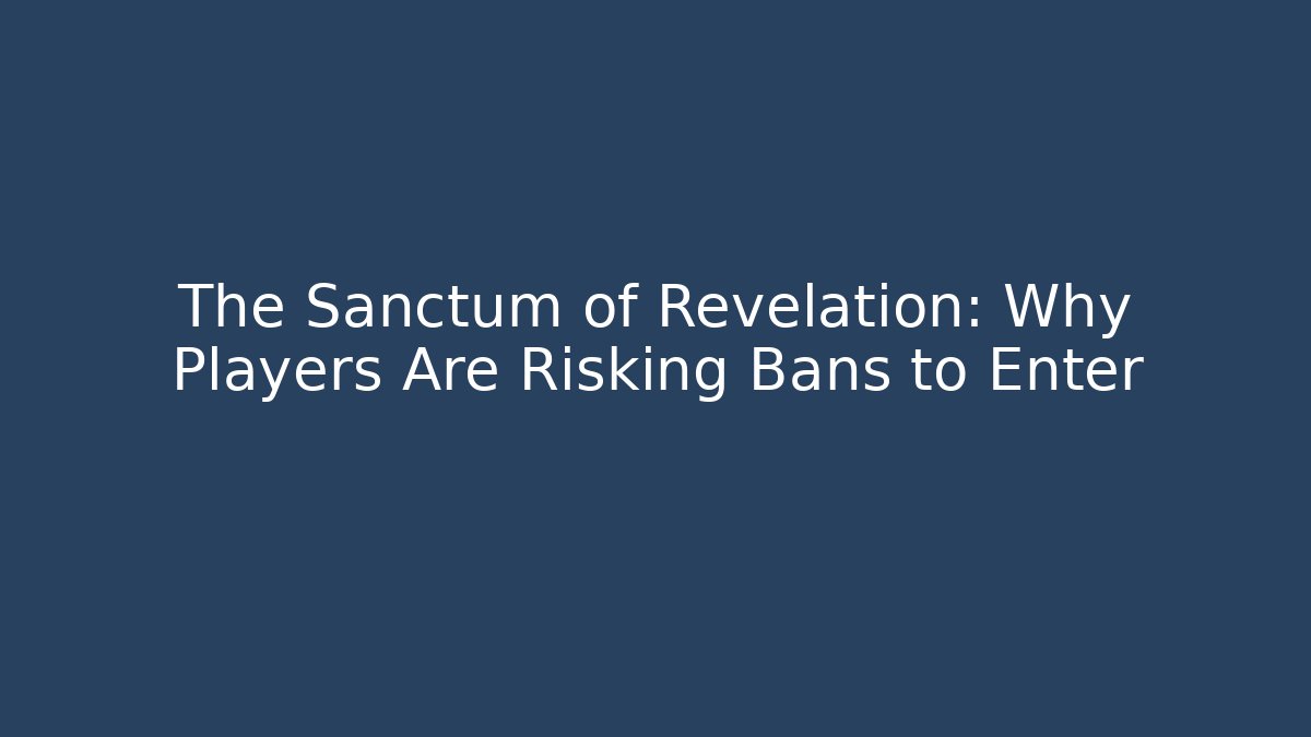 The Sanctum of Revelation: Why Players Are Risking Bans to Enter