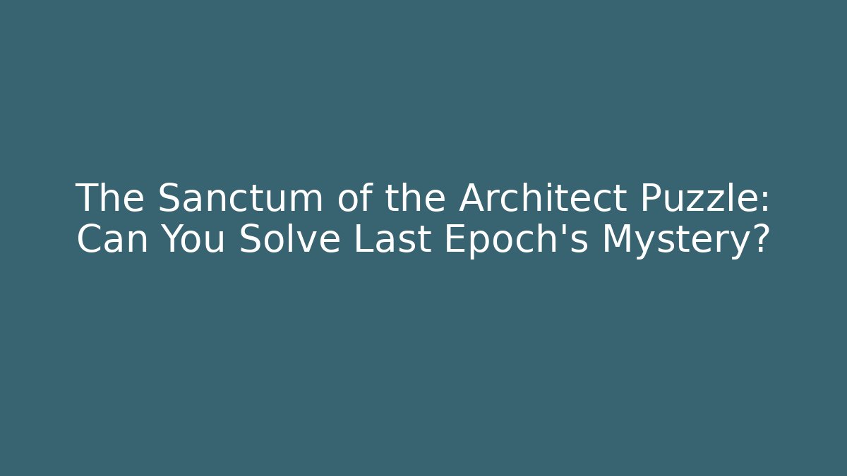 The Sanctum of the Architect Puzzle: Can You Solve Last Epoch's Mystery?