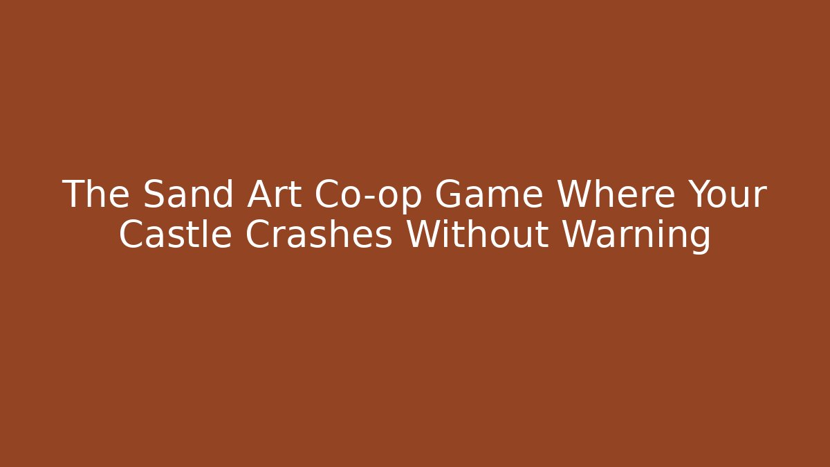 The Sand Art Co-op Game Where Your Castle Crashes Without Warning
