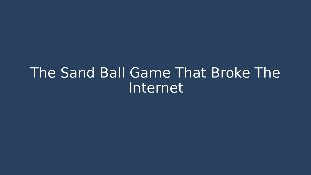 The Sand Ball Game That Broke The Internet