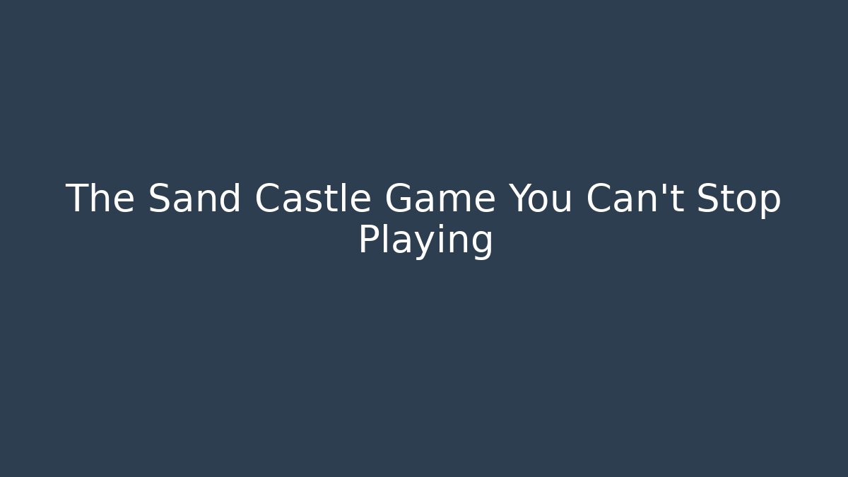 The Sand Castle Game You Can't Stop Playing - Critter Realm