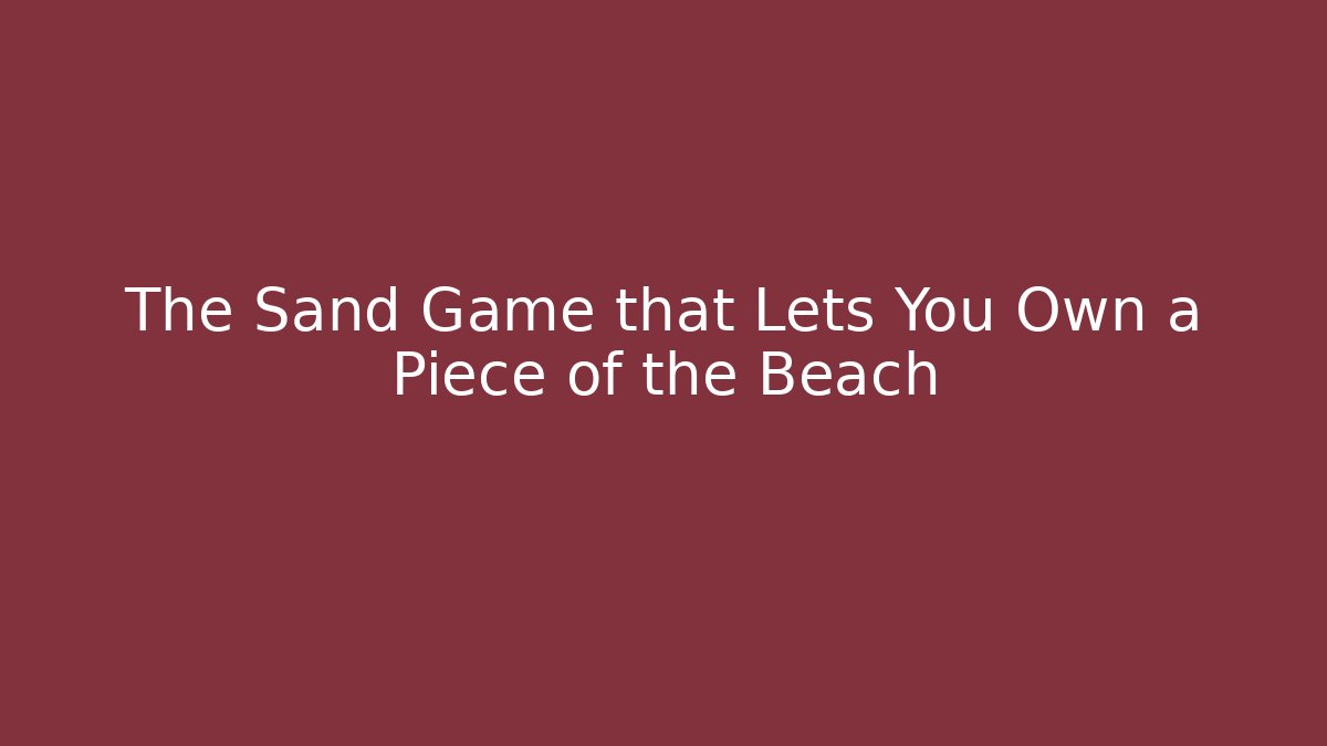 The Sand Game that Lets You Own a Piece of the Beach