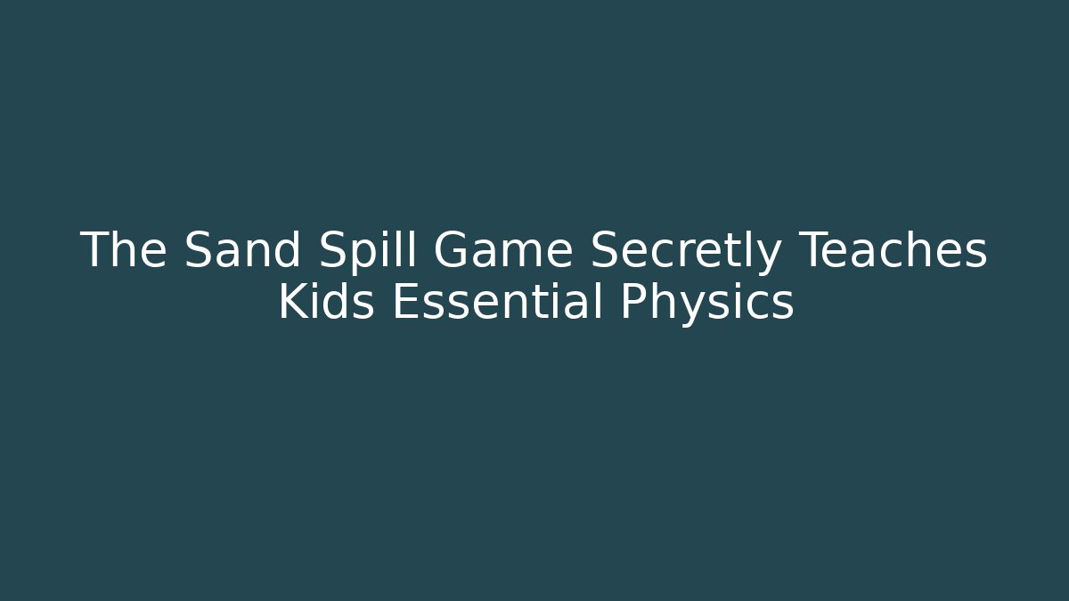 The Sand Spill Game Secretly Teaches Kids Essential Physics