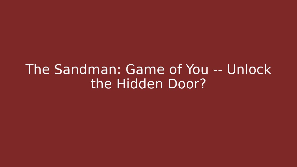 The Sandman: Game of You — Unlock the Hidden Door? - Critter Realm