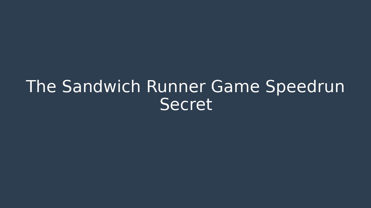 The Sandwich Runner Game Speedrun Secret