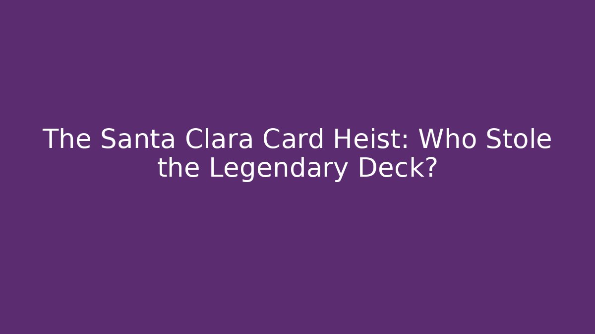 The Santa Clara Card Heist: Who Stole the Legendary Deck?