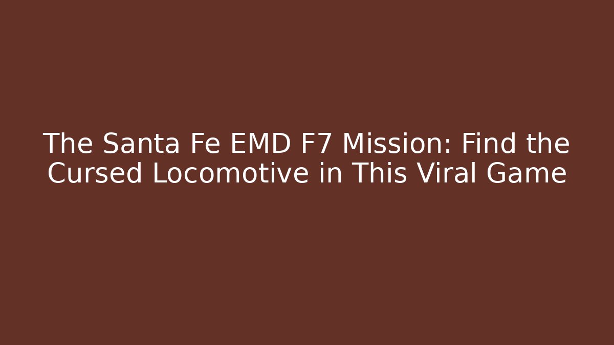 The Santa Fe EMD F7 Mission: Find the Cursed Locomotive in This Viral Game